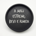 Vassoio “A mali estremi, bevi e rimedi”